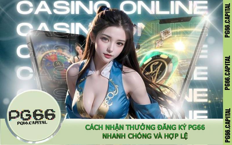 Cách Nhận Thưởng Đăng Ký PG66 Nhanh Chóng Và Hợp Lệ
