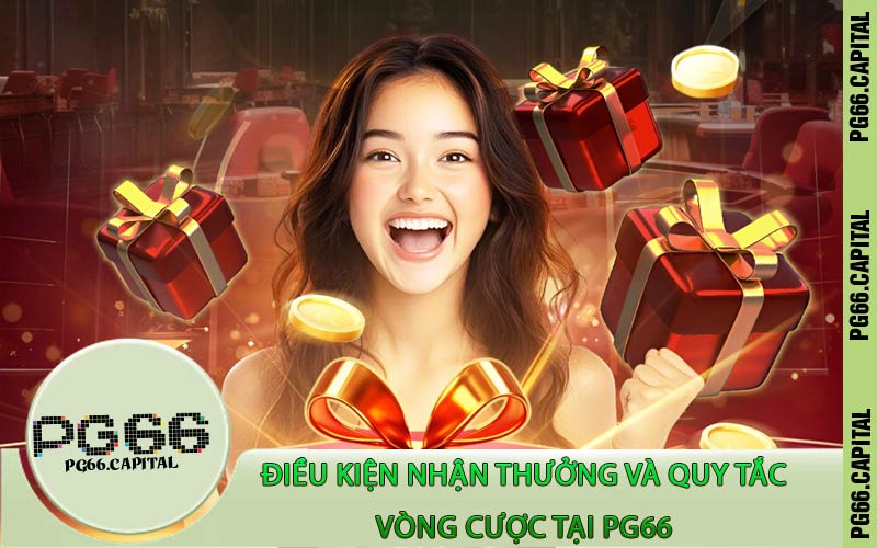Điều Kiện Nhận Thưởng Và Quy Tắc Vòng Cược Tại PG66
