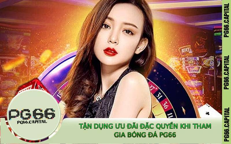 Tận Dụng Ưu Đãi Đặc Quyền Khi Tham Gia Bóng Đá PG66